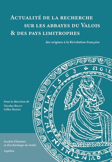 Actualité de la recherche sur les abbayes du Valois & des pays limitrophes