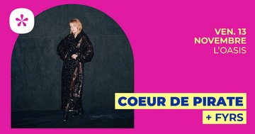 Coeur de Pirate + Fyrs | L'Oasis • Le Mans