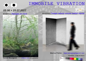 IMMOBILE VIBRATION 
           « Du Regard à l’Image »
FIN de RESIDENCE/EXPOSITION Daniel Bourgeais et Marine Pistien