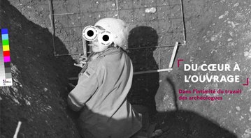 Du cœur à l'ouvrage : dans l'intimité du travail des archéologues