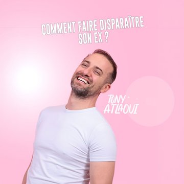 Tony Atlaoui : Comment faire disparaître son ex ?