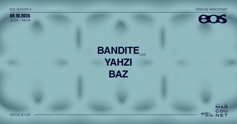 EOS Session 5 : Bandite, Yahzi, Baz - House & Live