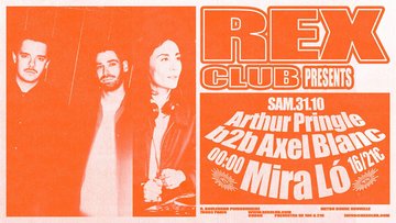 Rex Club Presents: Arthur Pringle b2b Axel Blanc, Mira Ló