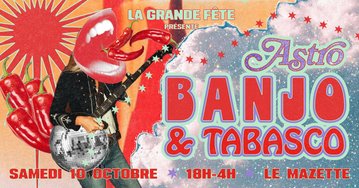 La Grande Fête : Astro, Banjo & Tabascoooo