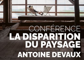 Conférence « La Disparition du paysage » par Antoine Devaux