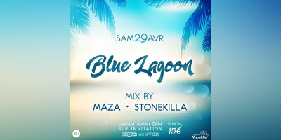 SAMEDI 29 |BLUE LAGOON|DJ MAZA & STONE KILLA|GRATUIT AVT 00H