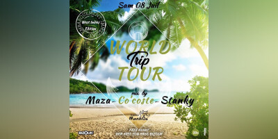 WORLD TRIP TOUR SAM 08/07 ÀVEC DJ MAZA COCOSTE ET STANKY