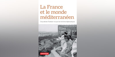 La France et le monde méditerranéen - Cinq siècles d’histoire vus par les Archives diplomatiques