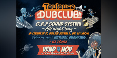 Toulouse Dub Club #35 : O.B.F SOUND SYSTEM (all night long) + CHARLIE P + BELÉN NATALI + SR WILSON + NATURAL SKANKING + VJ TOMZ